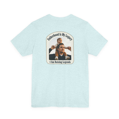 Fatherhood Is My Legacy T-Shirt — I Am Raising Legends Dad Tee
