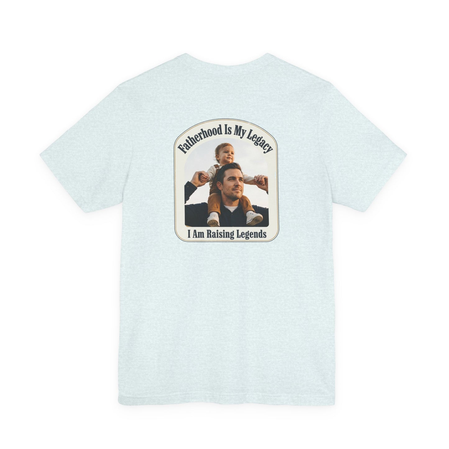 Fatherhood Is My Legacy T-Shirt — I Am Raising Legends Dad Tee