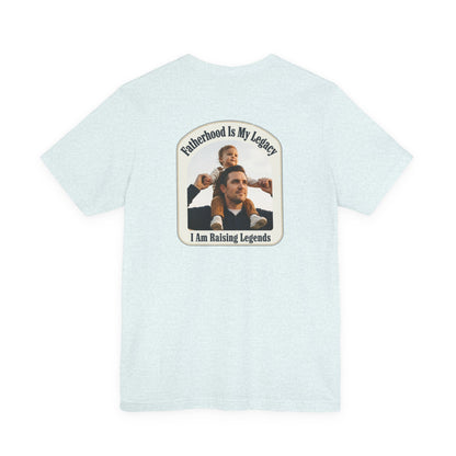Fatherhood Is My Legacy T-Shirt — I Am Raising Legends Dad Tee