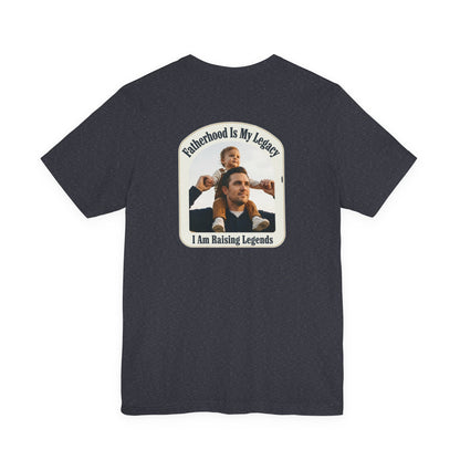 Fatherhood Is My Legacy T-Shirt — I Am Raising Legends Dad Tee