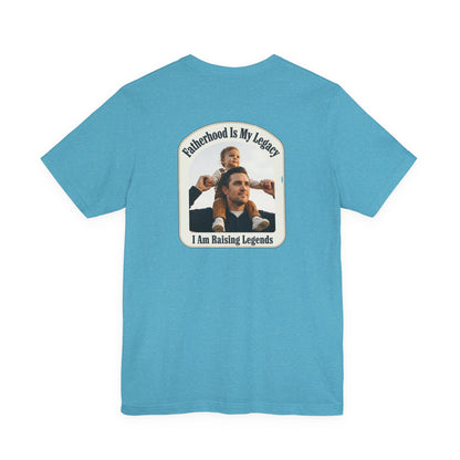 Fatherhood Is My Legacy T-Shirt — I Am Raising Legends Dad Tee